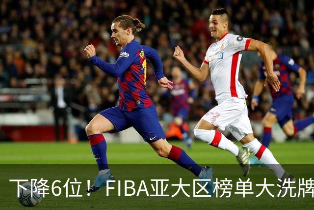 下降6位！FIBA亚大区榜单大洗牌，中国男篮跌至第八，问题很严重