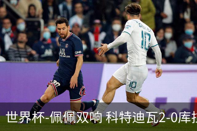 世界杯-佩佩双响 科特迪瓦2-0库拉索队史首进淘汰赛