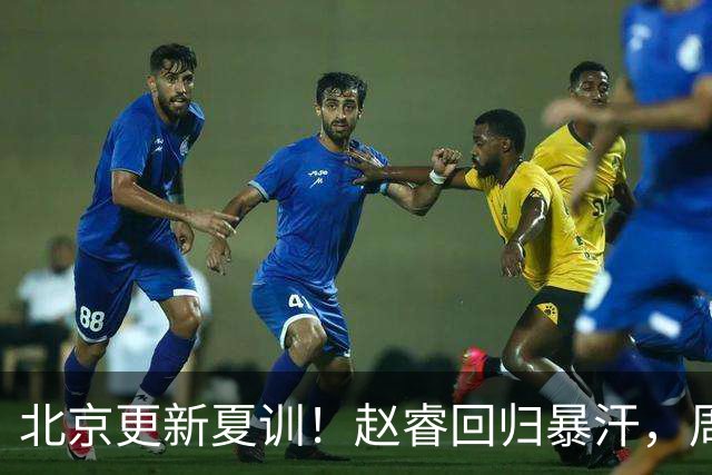 北京更新夏训！赵睿回归暴汗，周琦也归队强化三分！
