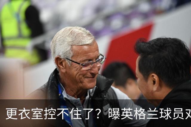 更衣室控不住了？曝英格兰球员对图赫尔的换人很震惊