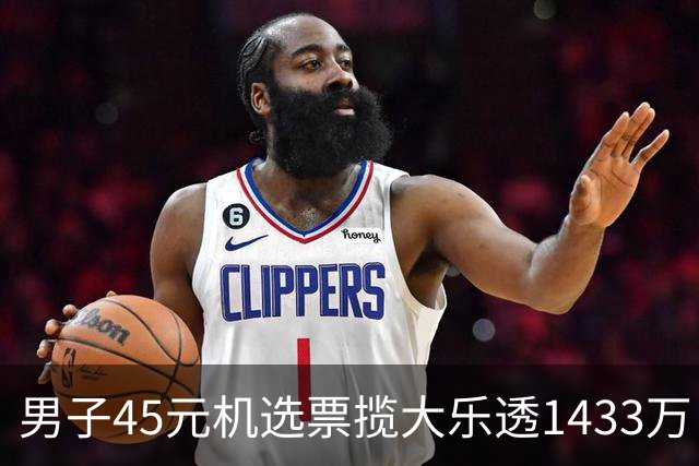 男子45元机选票揽大乐透1433万 直言意想不到