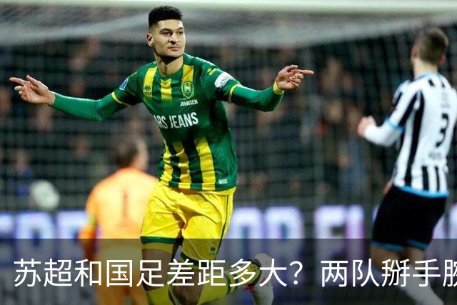 苏超和国足差距多大？两队掰手腕会输几个球？不吹不黑，理性分析来了！