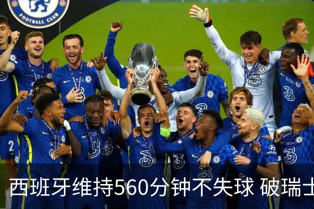 西班牙维持560分钟不失球 破瑞士纪录成世界杯史上第一