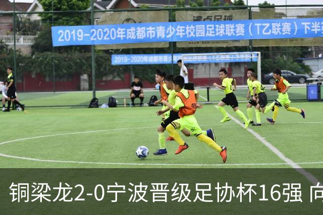 铜梁龙2-0宁波晋级足协杯16强 向余望梅开二度迪马塔助攻