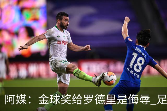 阿媒：金球奖给罗德里是侮辱 足球靠进球而不是传球赢