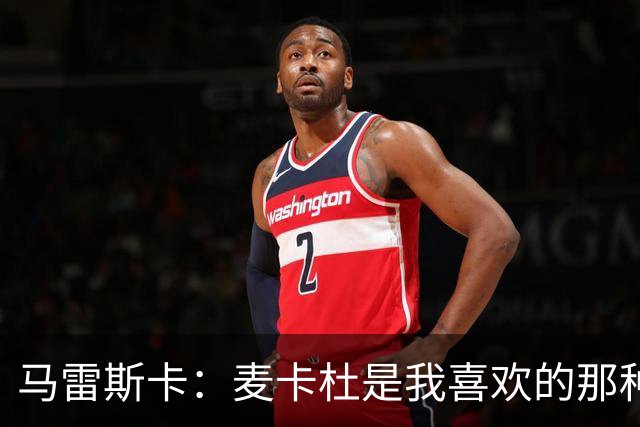 马雷斯卡：麦卡杜是我喜欢的那种边锋；会尽最大努力争联赛冠军