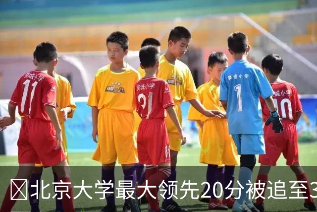 🏀北京大学最大领先20分被追至3分险胜太理 汪志鹏21+7